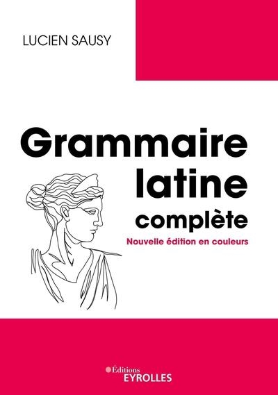 Grammaire latine complète : Nouvelle édition en couleurs