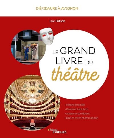 Le grand livre du théâtre : D'Épidaure à Avignon