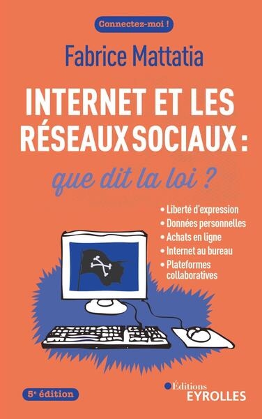 Internet et les réseaux sociaux : que dit la loi ? : Liberté d'expression, données personnelles, achats en ligne, internet au bureau, piratage Ed. 5