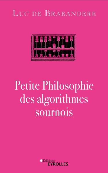Petite Philosophie des algorithmes sournois Ed. 1