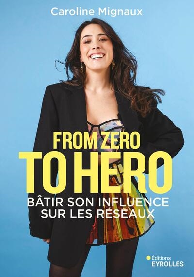From zero to hero : bâtir son influence sur les réseaux Ed. 1