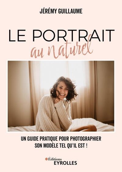 Le portrait au naturel : Un guide pratique pour photographier son modèle tel qu'il est ! Ed. 1