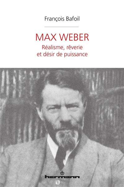 Max Weber : Réalisme, rêverie et désir de puissance