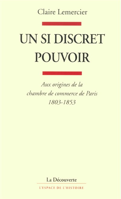 Un si discret pouvoir : Aux origines de la chambre de commerce de Paris 1803-1853