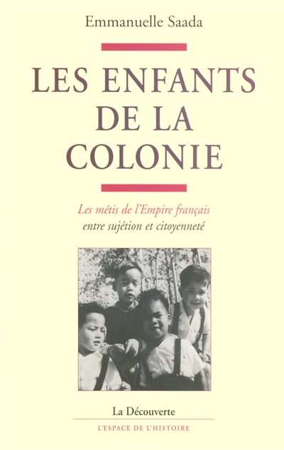 Les enfants de la colonie : Les métis de l'Empire français entre sujétion et citoyenneté