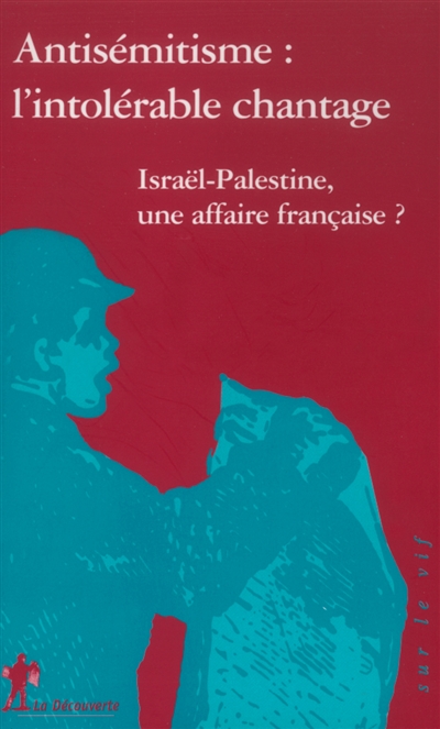 Antisémitisme : l’intolérable chantage : Israël-Palestine, une affaire française ?