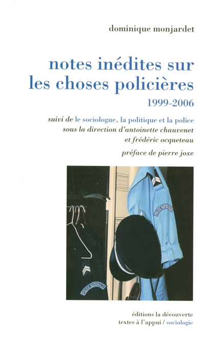 Notes inédites sur les choses policières, 1999-2006 : Suivi de Le sociologue, la politique, la police sous la direction d'Antoinette Chauvenet et Frédéric Ocqueteau