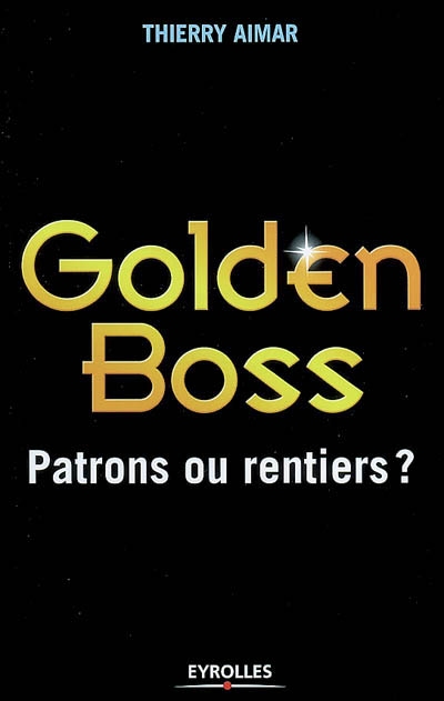 Golden Boss : Patrons ou rentiers ? Ed. 1