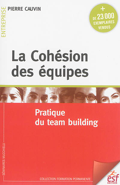 La cohésion des équipes : Pratique du team building Ed. 9
