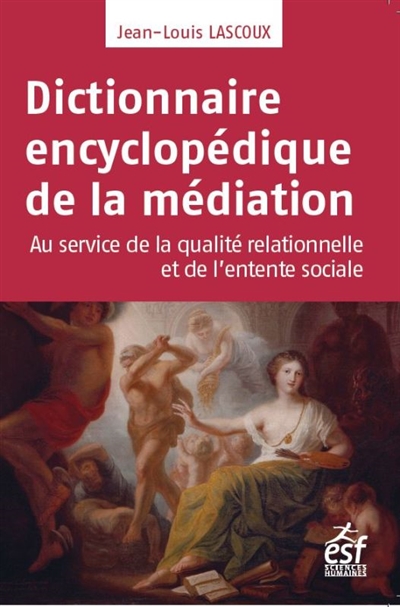 Dictionnaire encyclopédique de la médiation : Au service de la qualité relationnelle et de l’entente sociale