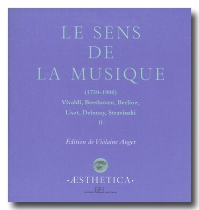 Sens de la musique (1750-1900) : Vivaldi, Beethoven, Berlioz, Liszt, Debussy, Stravinski Vol 2