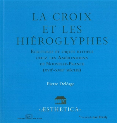 La croix et hiéroglyphes : Ecritures et objets rituels chez les Amérindiens de Nouvelle-France (XVIIe-XVIIIe siècles)