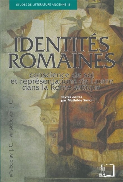 Identités romaines : Conscience de soi et représentations de l'autre dans la Rome antique IVe s. avant J.-C. - VIIIe s. apr. J.-C.