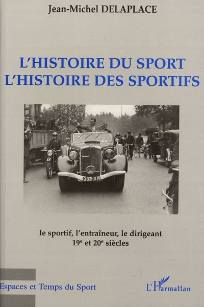 L'HISTOIRE DU SPORT L'HISTOIRE DES SPORTIFS : Le sportif, l'entraîneur, le dirigeant, 19e et 20e siècle