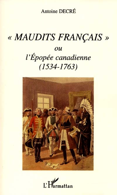 " MAUDITS FRANÇAIS " OU L'EPOPÉE CANADIENNE (1534-1763)