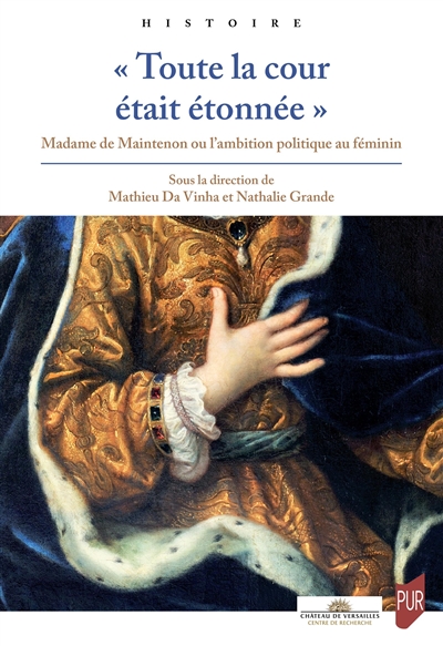 « Toute la cour était étonnée » : Madame de Maintenon ou l’ambition politique au féminin