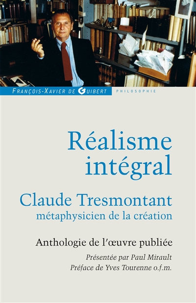 Réalisme intégral : Claude Tresmontant, métaphysicien de la création ; Anthologie de l'oeuvre publiée