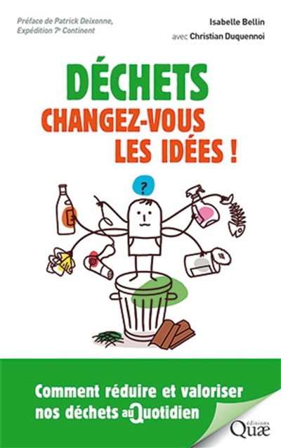 Déchets : changez-vous les idées ! : Comment réduire et valoriser nos déchets au quotidien