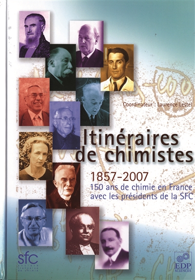 Itinéraires de chimistes : 1857-2007 : 150 ans de chimie en France avec les présidents de la SFC