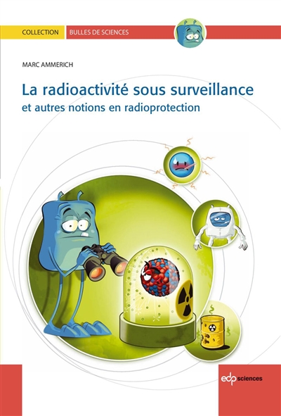 La radioactivité sous surveillance : Et autres notions en radioprotection