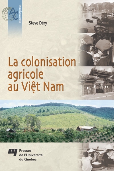 La colonisation agricole au Viêt Nam : Contribution à l'étude de la construction d'un Etat moderne; du bouleversement à l'intégration des Plateaux centraux