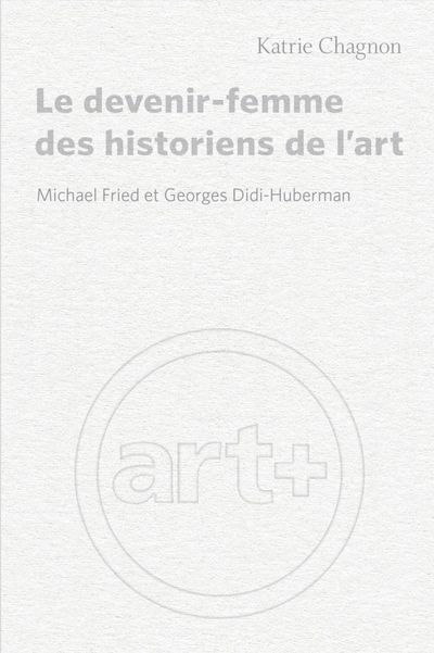 Le devenir-femme des historiens de l'art : Michael Fried et Georges Didi-Huberman