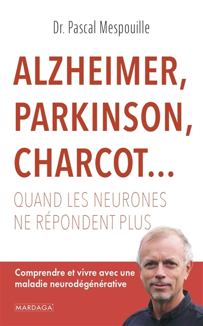 Alzheimer, Parkinson, Charcot... : Comprendre et vivre avec une maladie neurodégénérative