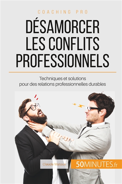 Désamorcer les conflits professionnels : Techniques et solutions pour des relations professionnelles durables