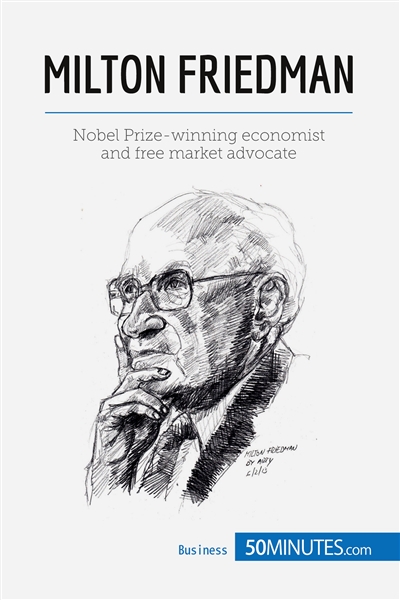 Milton Friedman : Nobel Prize-winning economist and free market advocate