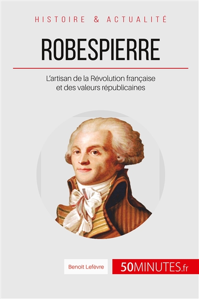 Robespierre : L’artisan de la Révolution française et des valeurs républicaines