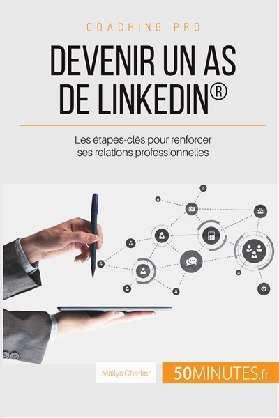 Devenir un as de LinkedIn® : Les étapes-clés pour renforcer ses relations professionnelles 