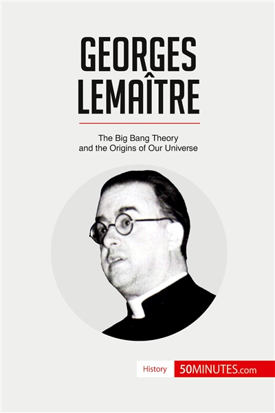 Georges Lemaître : The Big Bang Theory and the Origins of Our Universe