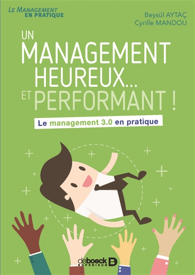 Un management heureux... et performant ! : Le management 3.0 en pratique