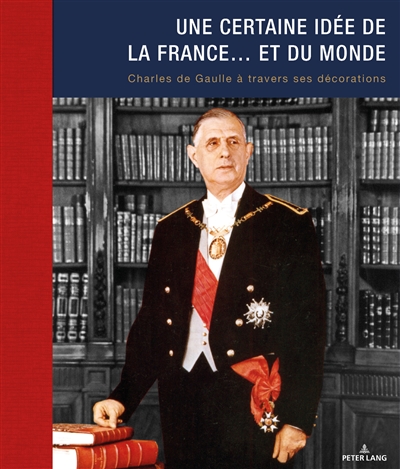 Une certaine idée de la France? et du monde : Charles de Gaulle à travers ses décorations