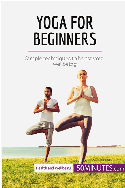 Yoga for Beginners : Simple techniques to boost your wellbeing