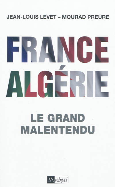 France-Algérie, le grand malentendu (1830-2012)