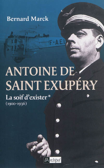 Antoine de Saint-Exupéry, la soif d'exister (1900-1936)