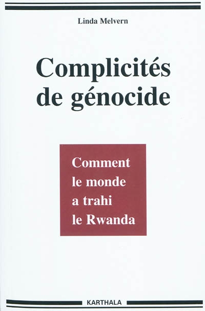 Complicités de génocide : Comment le monde a trahi le Rwanda