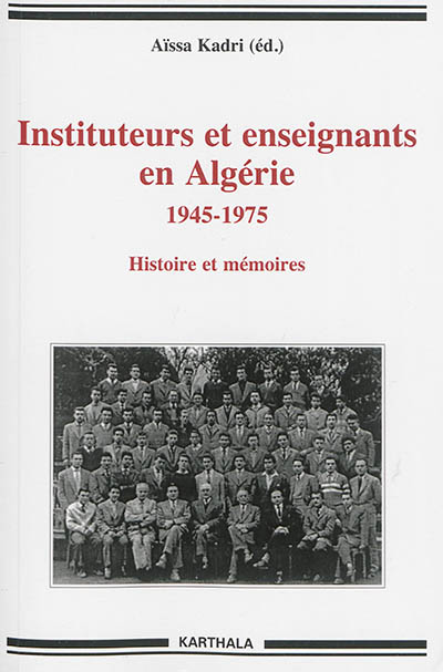 Instituteurs et enseignants en Algérie 1945-1975 : Histoire et mémoires