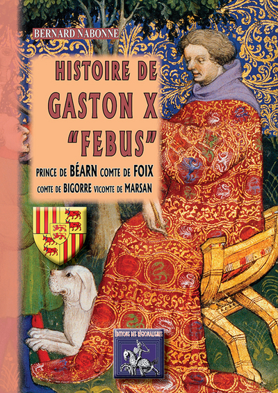 Histoire de Gaston X "Febus" : prince de Béarn, comte de Foix, comte de Bigorre, vicomte de Marsan