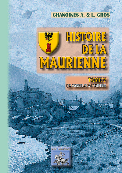 Histoire de la Maurienne (Tome 5) : Le Consulat et l'Empire (1800-1815)