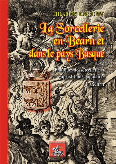 La Sorcellerie en Béarn et dans le Pays basque : suivi de : Pratiques de sorcellerie et superstitions populaires du Béarn