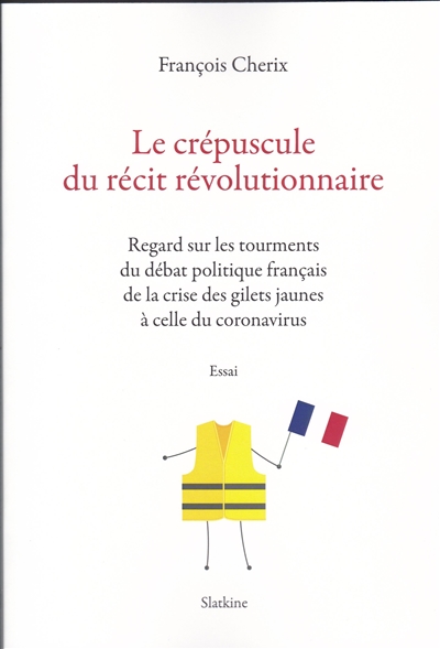 Le crépuscule du récit révolutionnaire : Regard sur les tourments du débat politique français de la crise des gilets jaune à celle du coronavirus