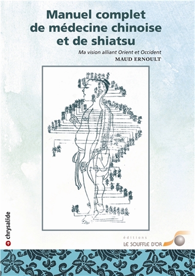 Manuel complet de médecine chinoise et de shiatsu : Ma vision alliant Orient et Occident Ed. 2