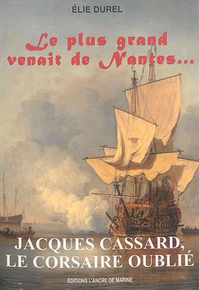Jacques Cassard, le Corsaire oublié : Le plus grand venait de Nantes