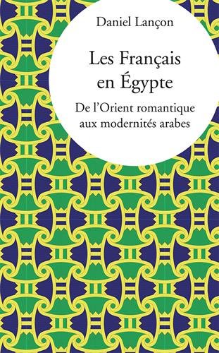 Les Français en Égypte : De l’Orient romantique aux modernités arabes