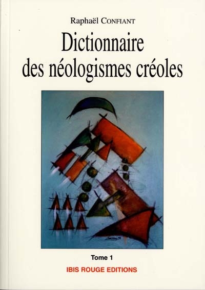 Dictionnaire des néologismes créoles Tome 1