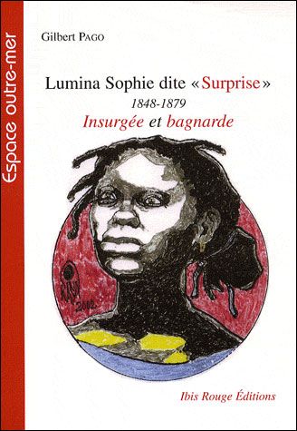 Lumina Sophie dite Surprise : 1848-1879 insurgée et bagnarde