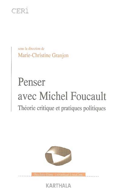 Penser avec Michel Foucault : Théorie critique et pratiques politiques