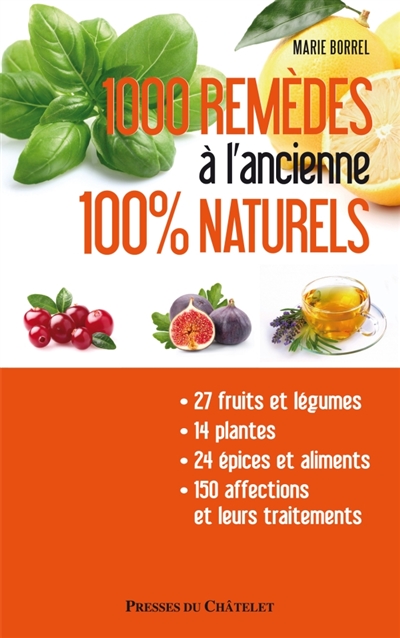 1000 remèdes à l'ancienne 100% nature : Entretenez naturellement votre santé et votre beauté à moindres frais